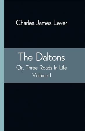 The Daltons; Or Three Roads In Life. Volume I