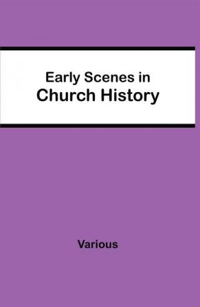 Early Scenes in Church History