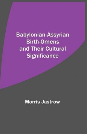 Babylonian-Assyrian Birth-Omens and Their Cultural Significance