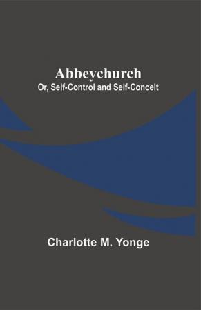 Abbeychurch; Or Self-Control and Self-Conceit