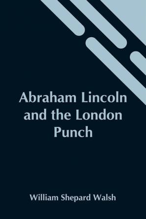 Abraham Lincoln And The London Punch; Cartoons Comments And Poems Published In The London Charivari During The American Civil War (1861-1865)