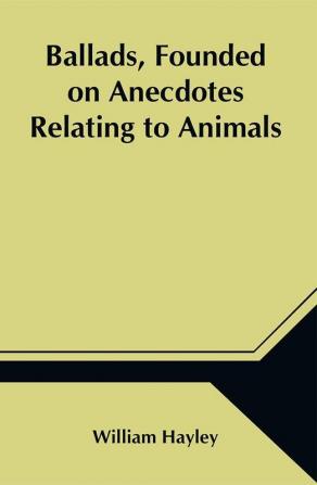 Ballads Founded on Anecdotes Relating to Animals