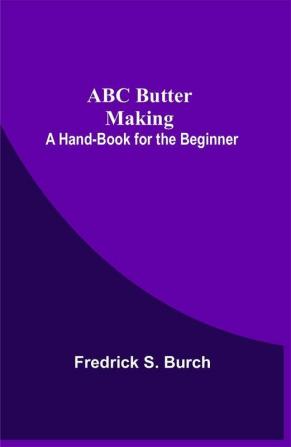 ABC Butter Making: A Hand-Book for the Beginner