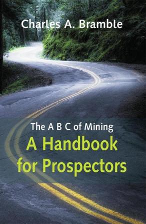 The A B C of Mining: A Handbook for Prospectors