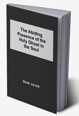 The Abiding Presence of the Holy Ghost in the Soul