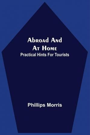 Abroad And At Home; Practical Hints For Tourists