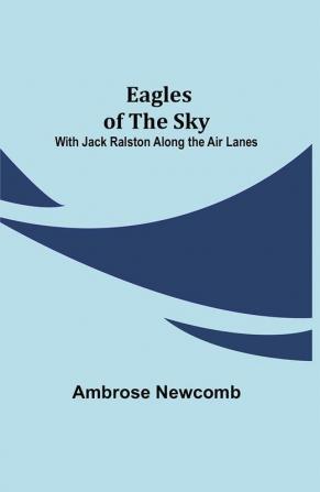 Eagles of the Sky; With Jack Ralston Along the Air Lanes