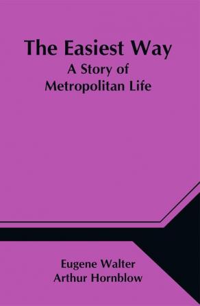 The Easiest Way; A Story of Metropolitan Life