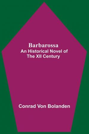 Barbarossa; An Historical Novel Of The Xii Century