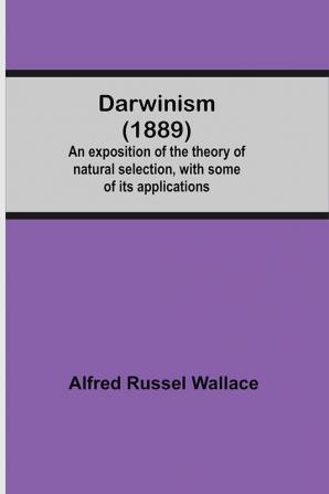 Darwinism (1889) An Exposition Of The Theory Of Natural Selection With Some Of Its Applications