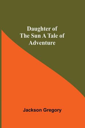 Daughter Of The Sun A Tale Of Adventure