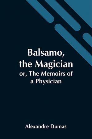 Balsamo The Magician; Or The Memoirs Of A Physician