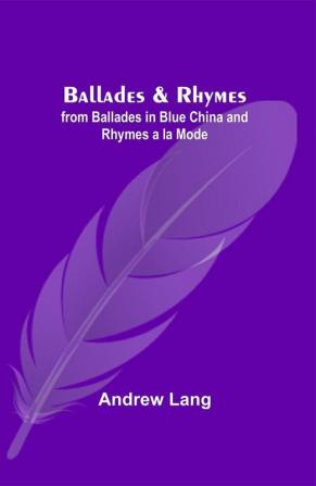 Ballades & Rhymes; from Ballades in Blue China and Rhymes a la Mode