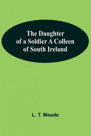 The Daughter Of A Soldier A Colleen Of South Ireland