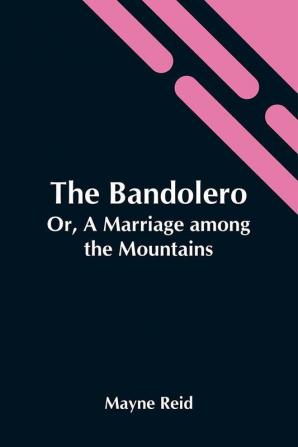 The Bandolero; Or A Marriage Among The Mountains