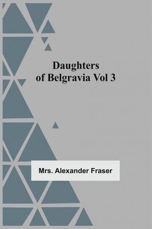 Daughters Of Belgravia; Vol 3