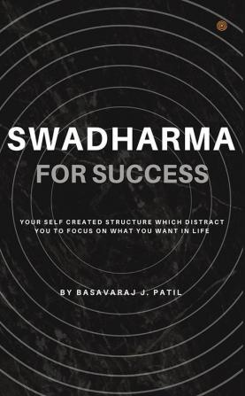 Swadharma for Success: A Self Created Structure which Distract us to Focus.