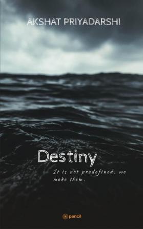 Destiny: It is not predefined we make them.