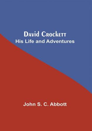 David Crockett: His Life And Adventures