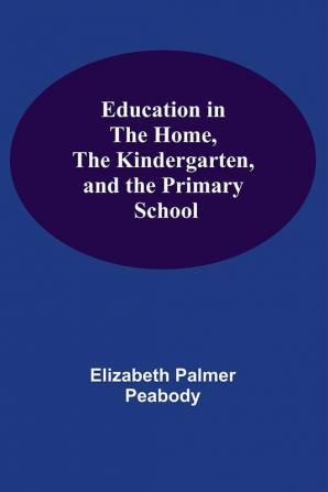 Education In The Home The Kindergarten And The Primary School