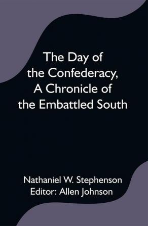 The Day of the ConfederacyA Chronicle of the Embattled South