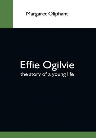 Effie Ogilvie; The Story Of A Young Life