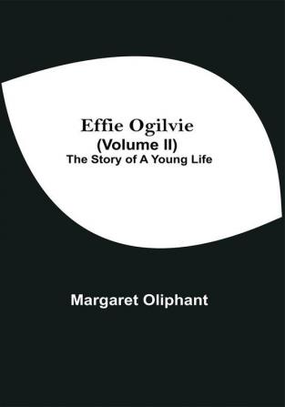 Effie Ogilvie (Volume Ii); The Story Of A Young Life