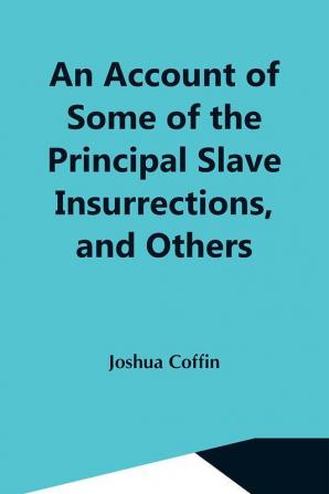 An Account Of Some Of The Principal Slave Insurrections And Others Which Have Occurred Or Been Attempted In The United States And Elsewhere During The Last Two Centuries