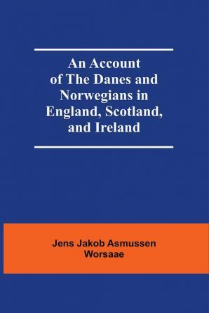 An Account Of The Danes And Norwegians In England Scotland And Ireland