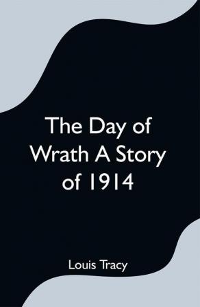 The Day of Wrath A Story of 1914