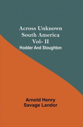 Across Unknown South America Vol- Ii Hodder And Stoughton