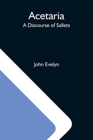 Acetaria: A Discourse Of Sallets