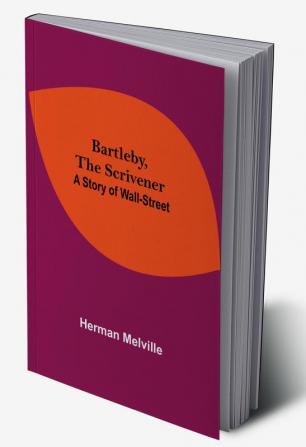 Bartleby The Scrivener: A Story Of Wall-Street