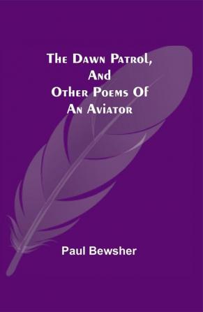 The Dawn Patrol and other poems of an aviator