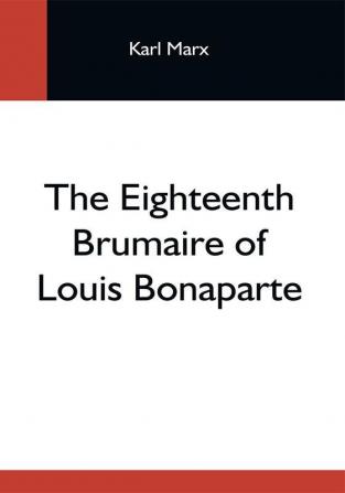 The Eighteenth Brumaire Of Louis Bonaparte