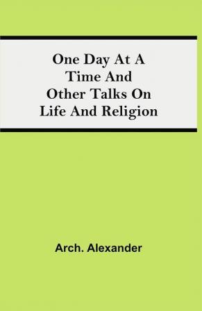 One Day at a Time and Other Talks on Life and Religion