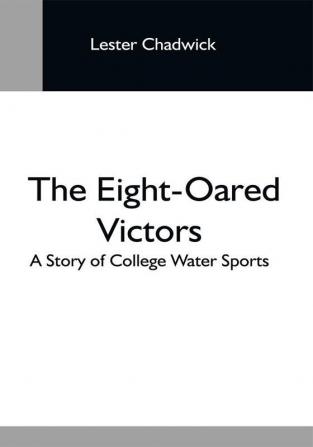 The Eight-Oared Victors; A Story Of College Water Sports