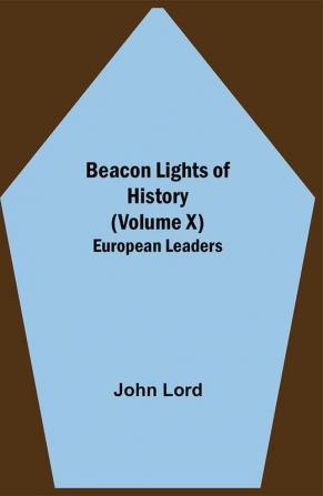 Beacon Lights of History (Volume X): European Leaders