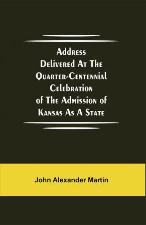 Address delivered at the quarter-centennial celebration of the admission of Kansas as a state