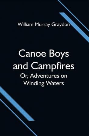 Canoe Boys and Campfires; Or Adventures on Winding Waters