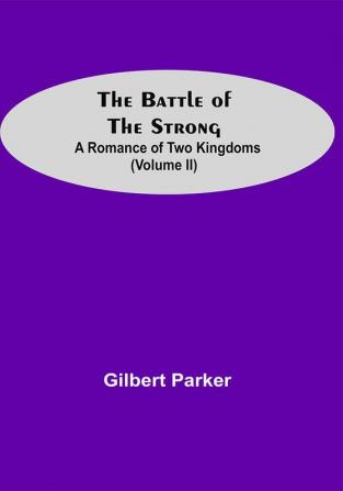 The Battle Of The Strong; A Romance Of Two Kingdoms (Volume Ii)