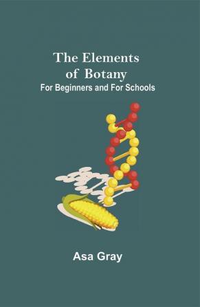 The Elements of Botany; For Beginners and For Schools