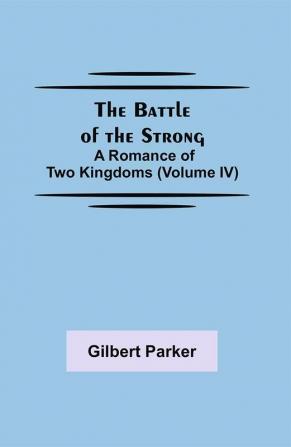 The Battle of the Strong; A Romance of Two Kingdoms (Volume IV)