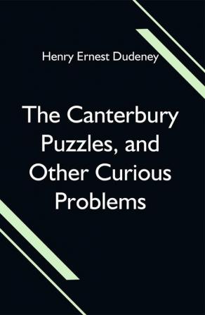 The Canterbury Puzzles and Other Curious Problems