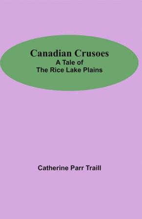 Canadian Crusoes; A Tale Of The Rice Lake Plains