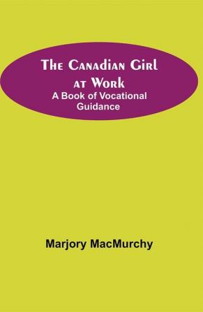 The Canadian Girl at Work: A Book of Vocational Guidance