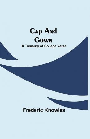 Cap and Gown; A Treasury of College Verse