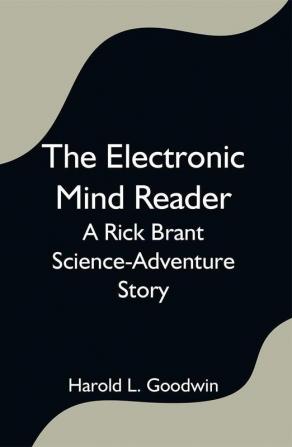 The Electronic Mind Reader: A Rick Brant Science-Adventure Story