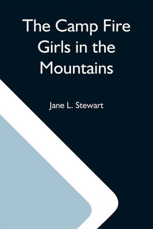 The Camp Fire Girls In The Mountains; Or Bessie King'S Strange Adventure