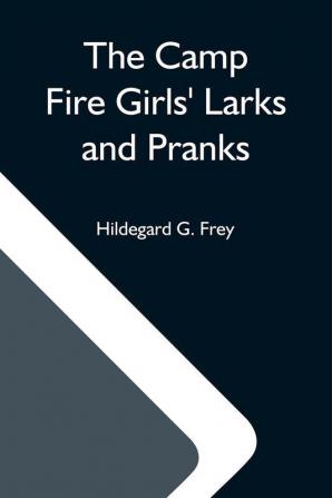 The Camp Fire Girls' Larks And Pranks; Or The House Of The Open Door